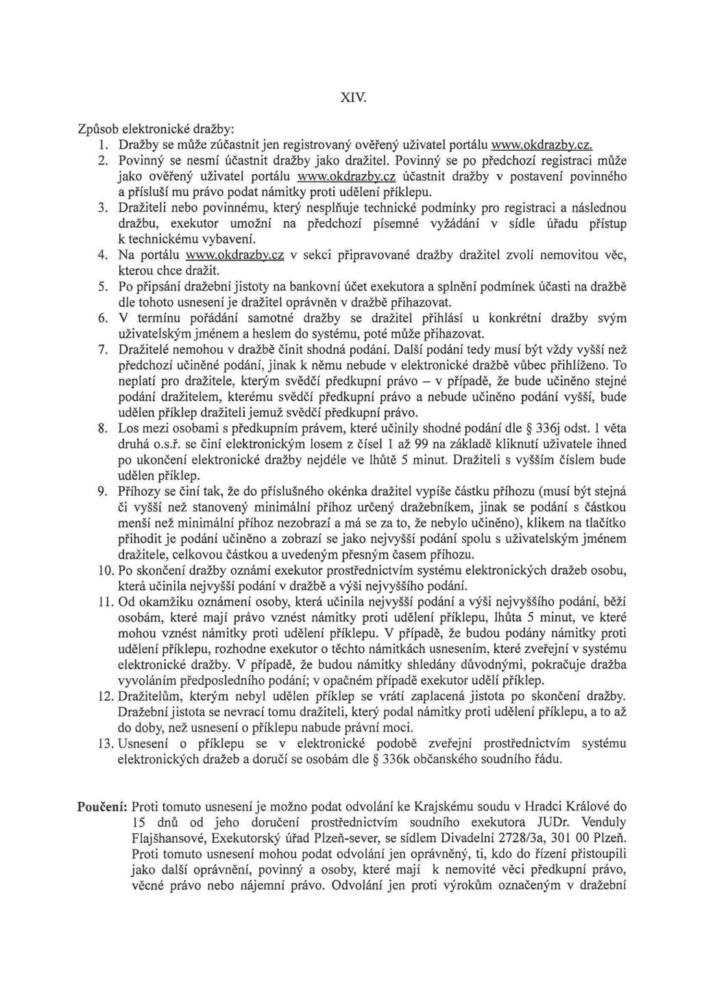 XIV. Způsob elektronické dražby: 1. Dražby se může zúčastnit jen registrovaný ověřený uživatel portálu www.okdrazby.cz. 2. Povinný se nesmí účastnit dražby jako dražitel.