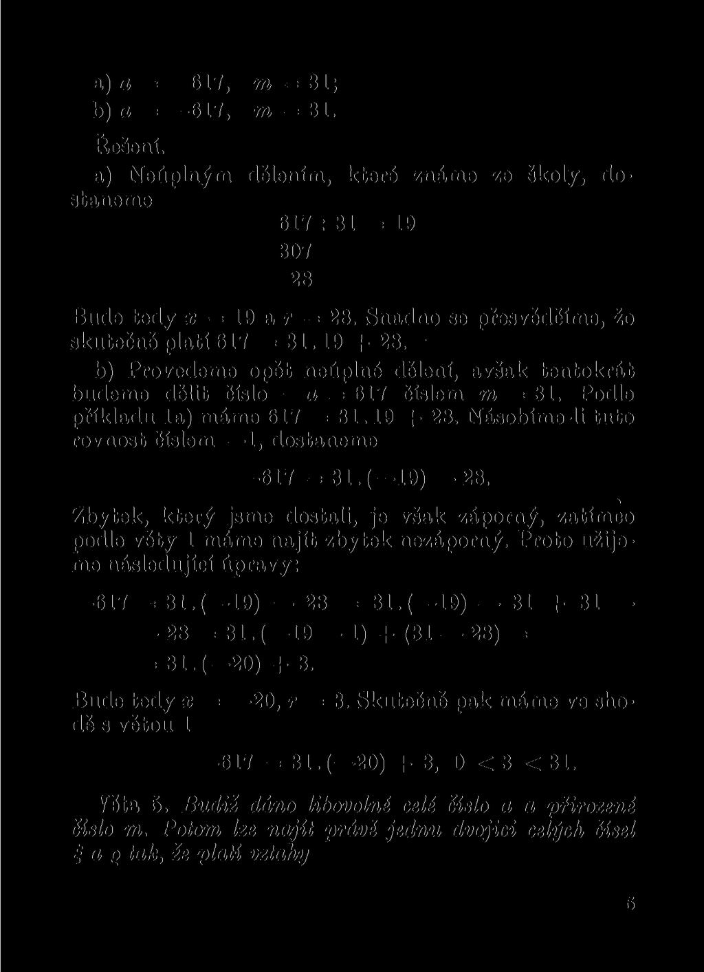 a) a = 617, TO = 31; b) o = 617, m = 31. Řešení. a) Neúplným dělením, které známe ze školy, dostaneme 617 : 31 = 19 307 28 Bude tedy x = 19 a r = 28. Snadno se přesvědčíme, žo skutečně platí 617 = 31.