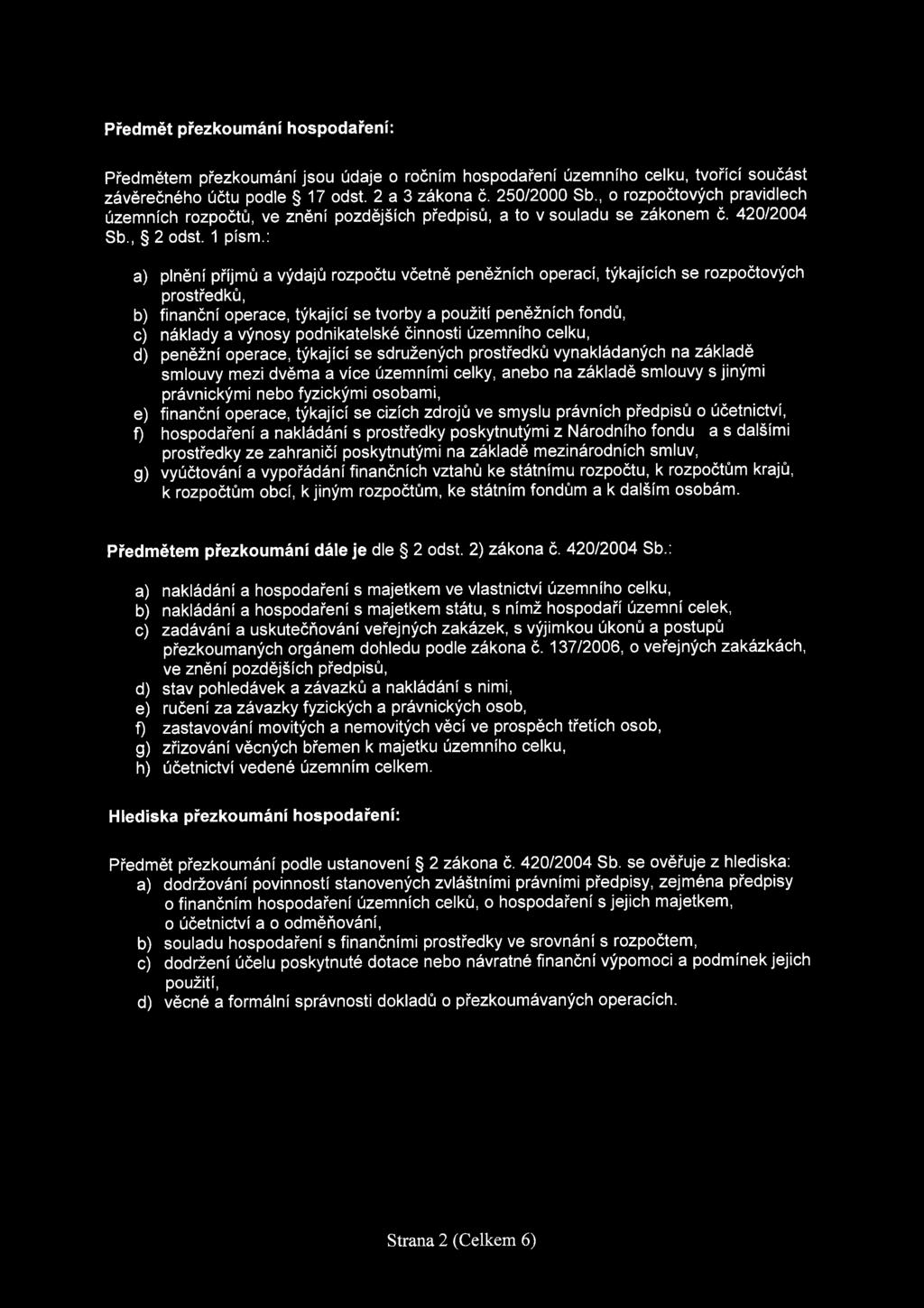 : a) plneni pfijmu a vydaju rozpoctu vcetne peneznich operaci, tykajicich se rozpoctovych prostfedku, b) financni operace, tykajici se tvorby a pouziti peneznich fondu, c) naklady a vynosy