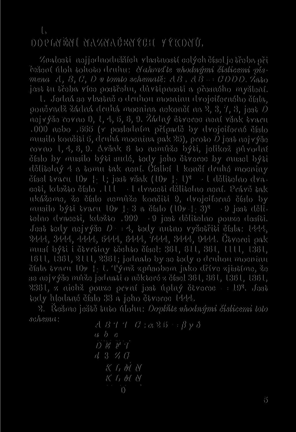 1. DOPLNĚNI NAZNAČENÍCH VÝKONŮ. Znalosti nejjednodušších vlastností celých čísel je třeba při řešení úloh tohoto druhu: Nahraďte vhodnými číslicemi písmena A, B,C,D v tomto schematě: AB. AB = CDDD.