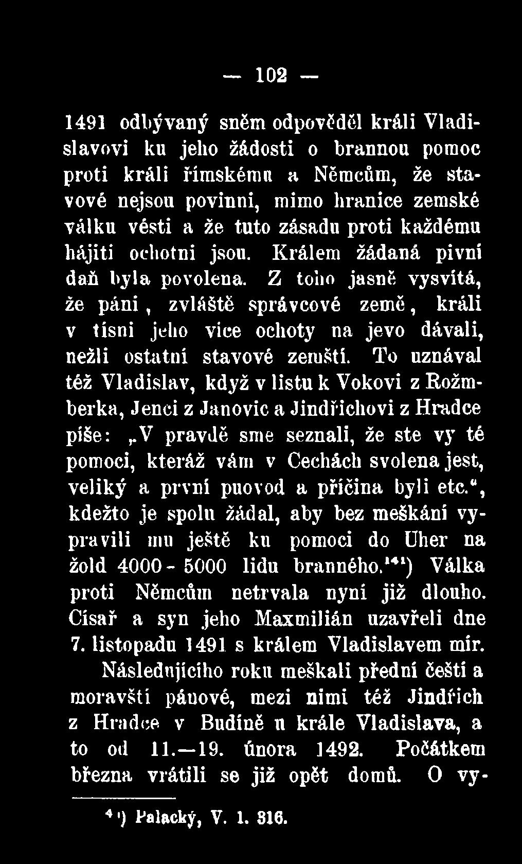 Z toho jasně vysvítá, že p á n i, zvláště správcové země, králi v tísni jeho vice ochoty na jevo dávali, nežli ostatní stavové zemští.