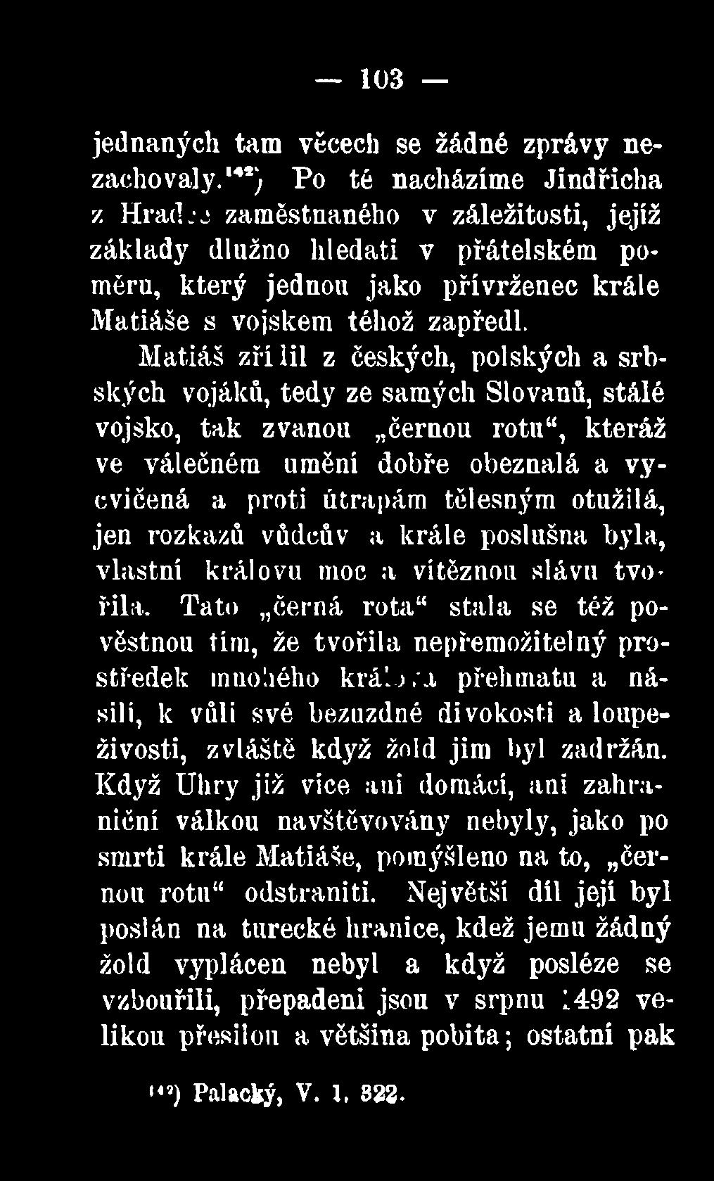 Matiáš zří lil z českých, polských a srbských vojáků, tedy ze samých Slovanů, stálé vojsko, tak zvanou černou rotu, kteráž ve válečném umění dobře obeznalá a vycvičená a proti útrapám tělesným