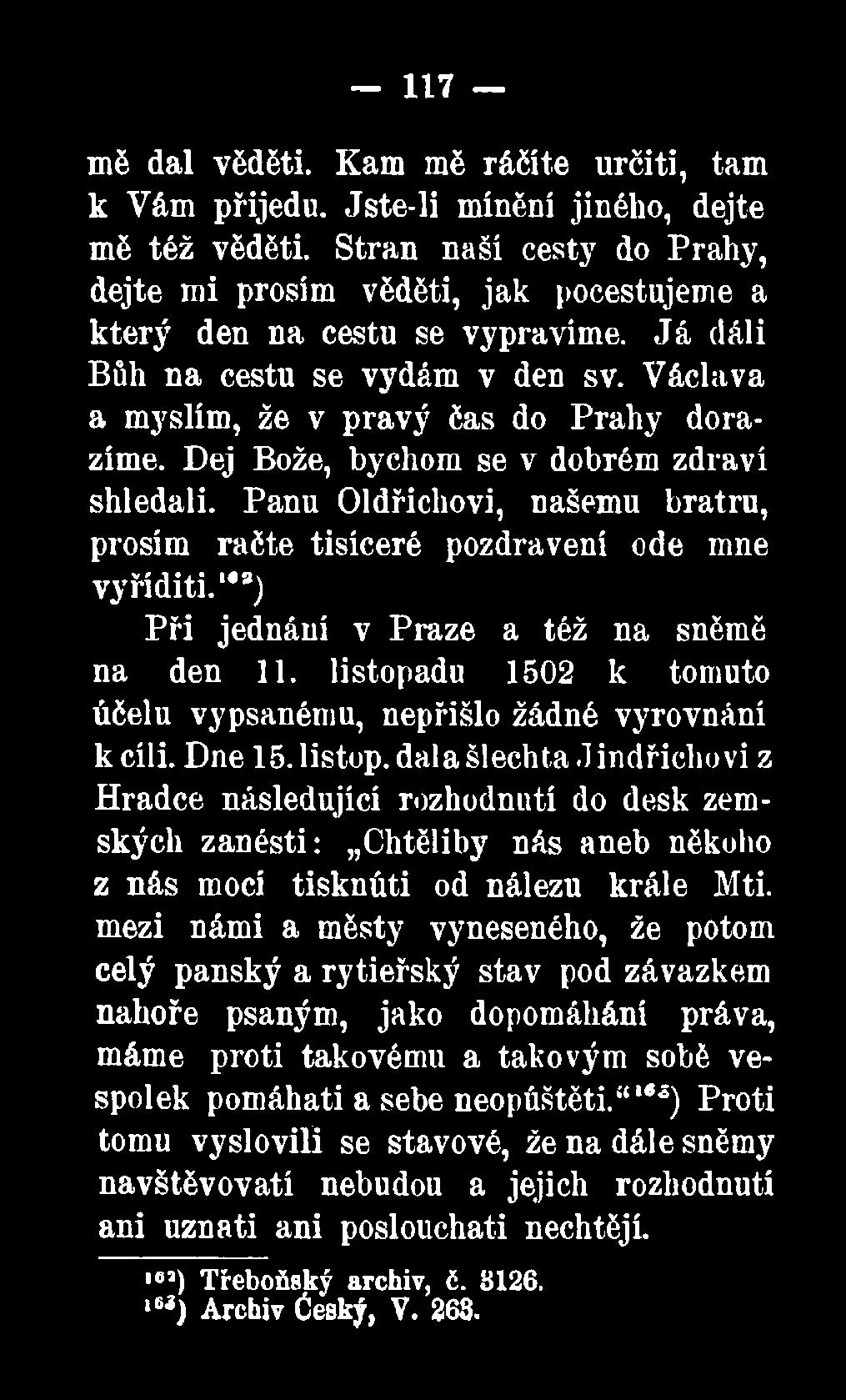 Dej Bože, bychom se v dobrém zdraví shledali. Panu Oldřichovi, našemu bratru, prosím račte tisíceré pozdravení ode mne vy říditi.148) Při jednání v Praze a též na sněmě na den 11.