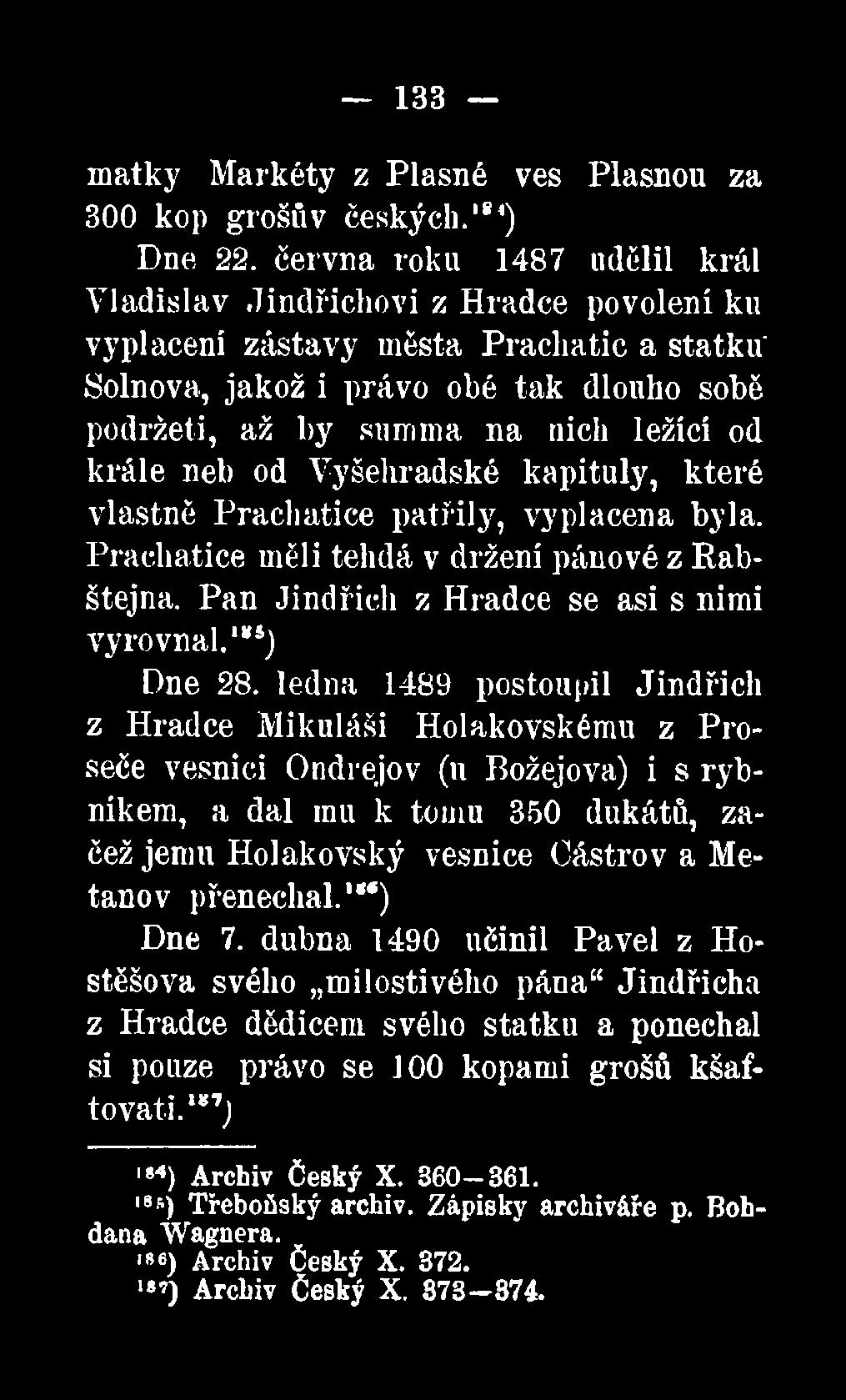 od krále neb od Vyšehradské kapituly, které vlastné Prachatice patřily, vyplacena byla. Prachatice měli tehdá v držení pánové z Rabštejna. Pan Jindřich z Hradce se asi s nimi vyrovnal.185) Dne 28.