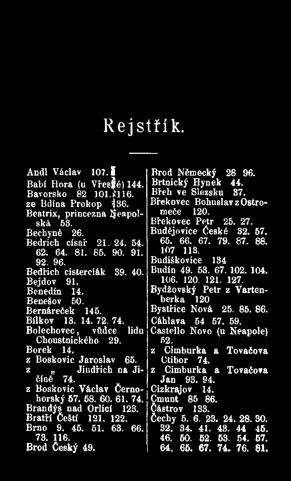 z Jindřich na Jičíně 74. z Boskovic Václav Černohorský 57. 58. 60. 61. 74. Brandýs nad Orlicí 123. Bratří Čeští 121. 122. Brno 9. 45. 51. 63. 66. 73. 116. Brod Český 49. Brod Německý 28 96.