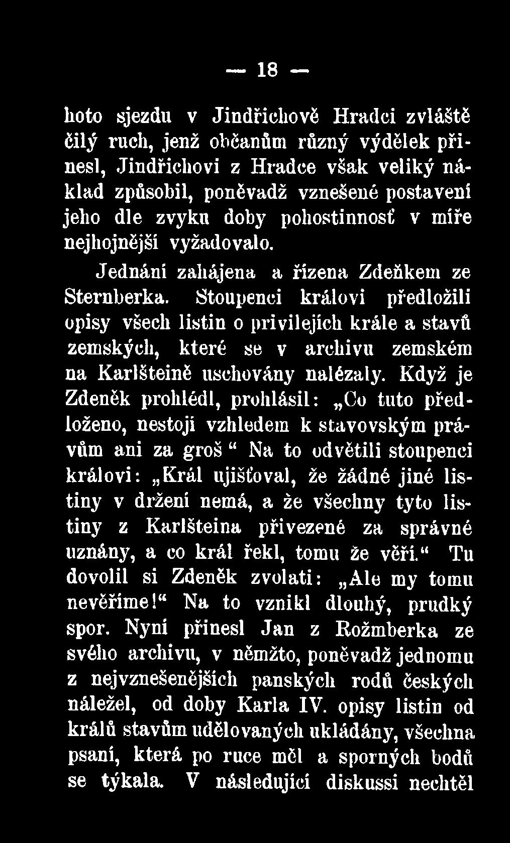 držení nemá, a že všechny tyto listiny z Karlšteina přivezené za správné uznány, a co král řekl, tomu že věří. Tu dovolil si Zdeněk zvolati: Ale my tomu nevěříme!