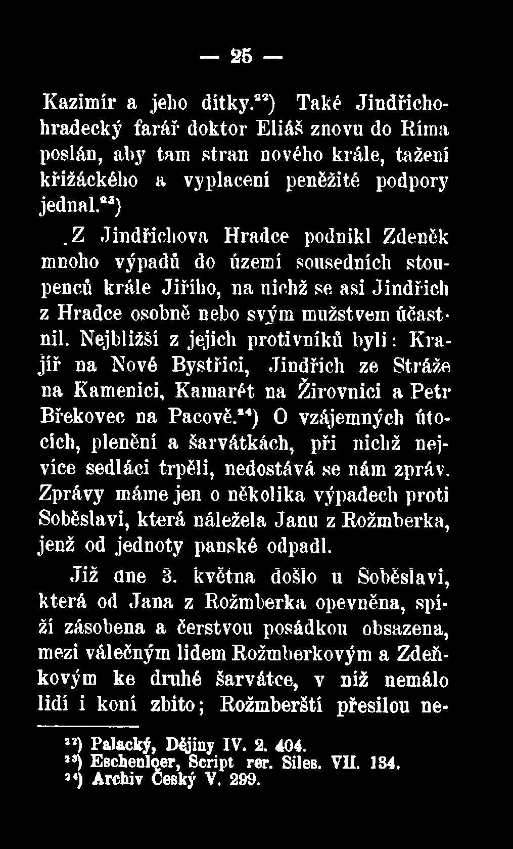 Zprávy máme jen o několika výpadech proti Soběslavi, která náležela Janu z Rožmberka, jenž od jednoty panské odpadl. Již dne 3.