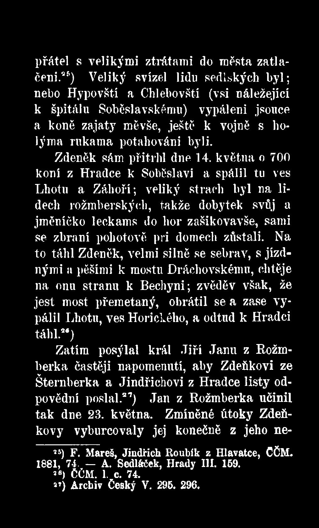 května o 700 koní z Hradce k Soběslavi a spálil tu ves Lhotu a Záhoří; veliký strach byl na lidech rožmberských, takže dobytek svůj a jměníčko leckams do hor zašikovavše, samí se zbraní pohotově pri