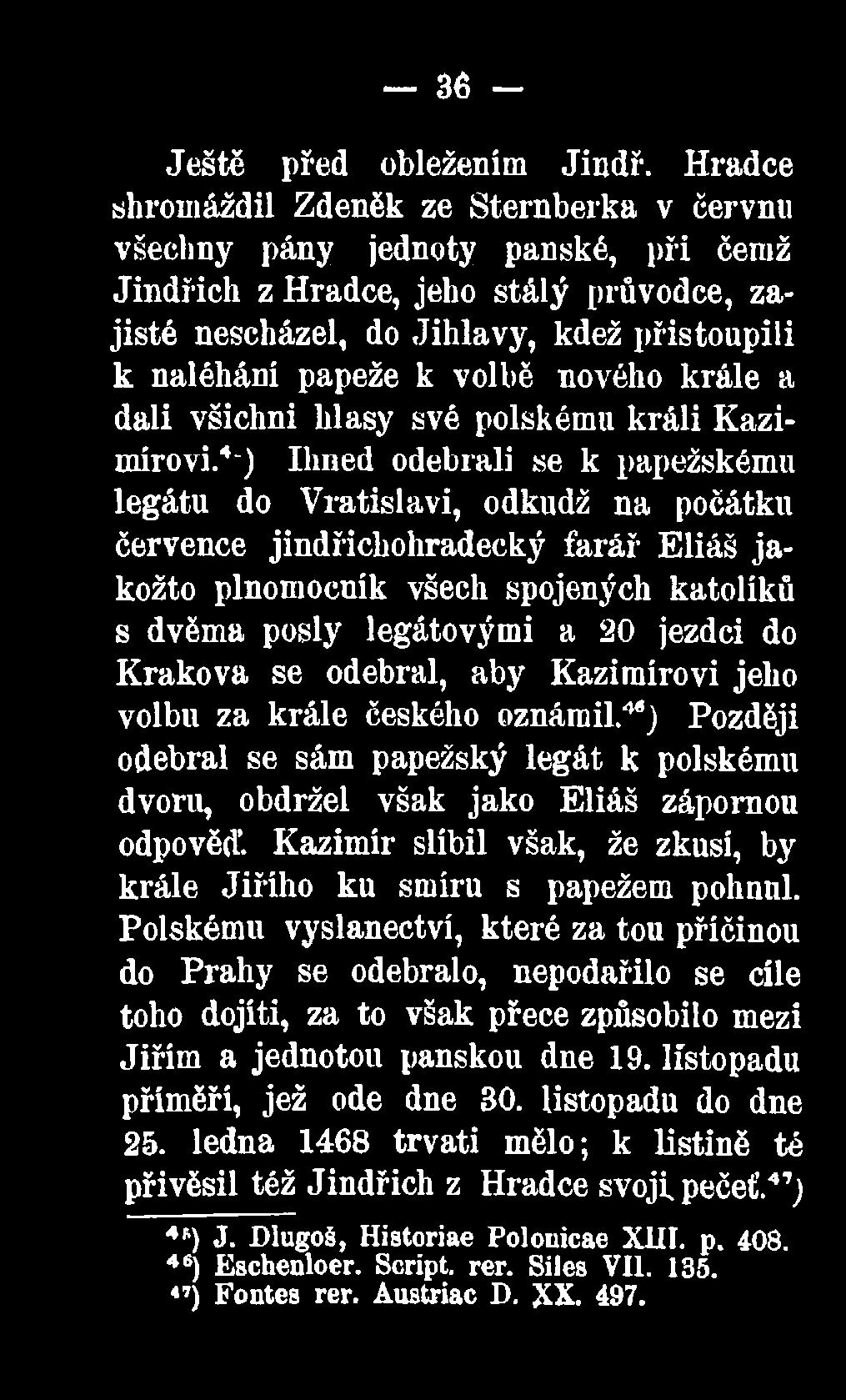 do Krakova se odebral, aby Kazimírovi jeho volbu za krále českého oznámil.44) Později odebral se sám papežský legát k polskému dvoru, obdržel však jako Eliáš zápornou odpověď.