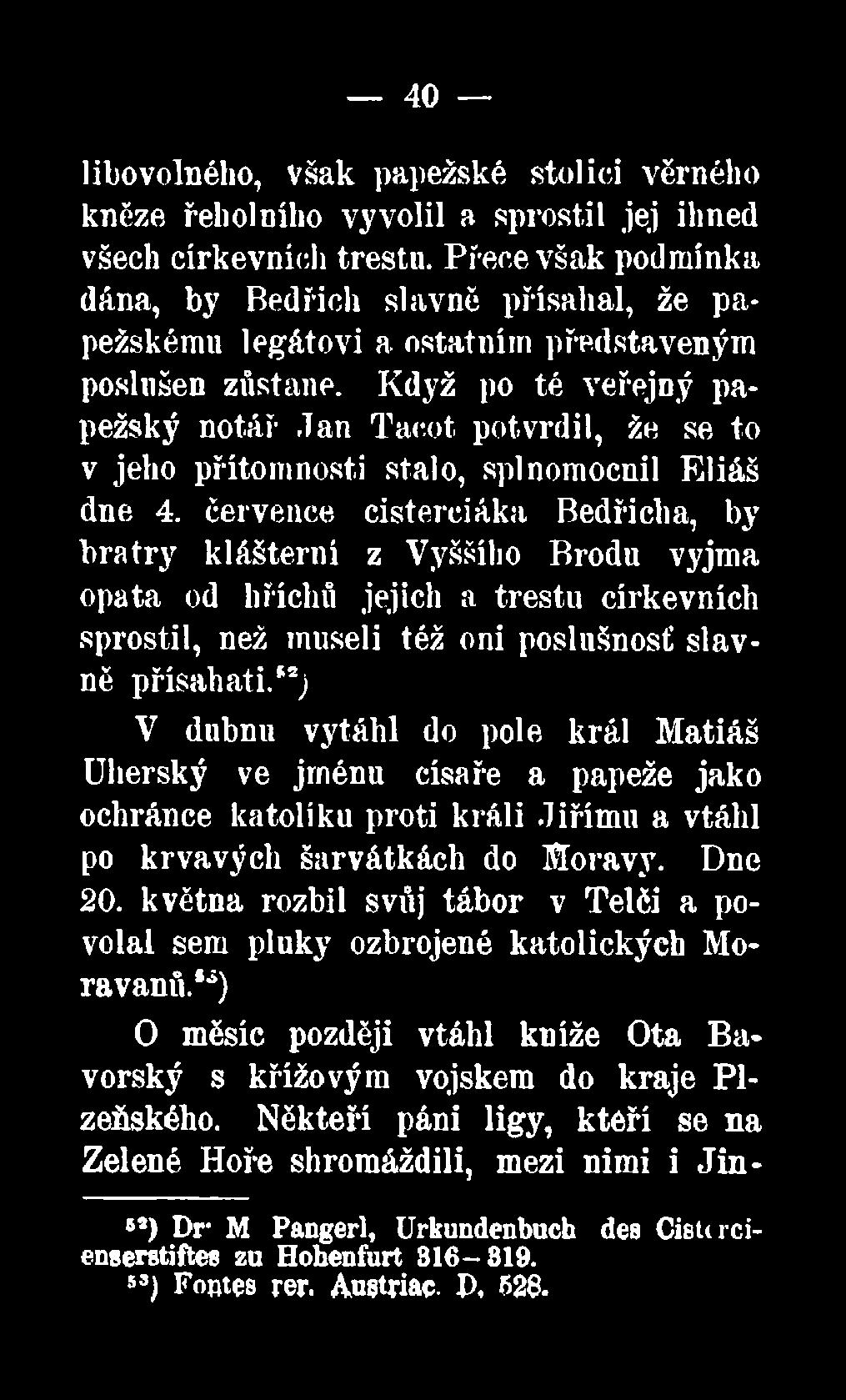 *2j V dubnu vytáhl do pole král Matiáš Uherský ve jménu císaře a papeže jako ochránce katolíku proti králi Jiřímu a vtáhl po krvavých šarvátkách do Moravy. Dne 20.