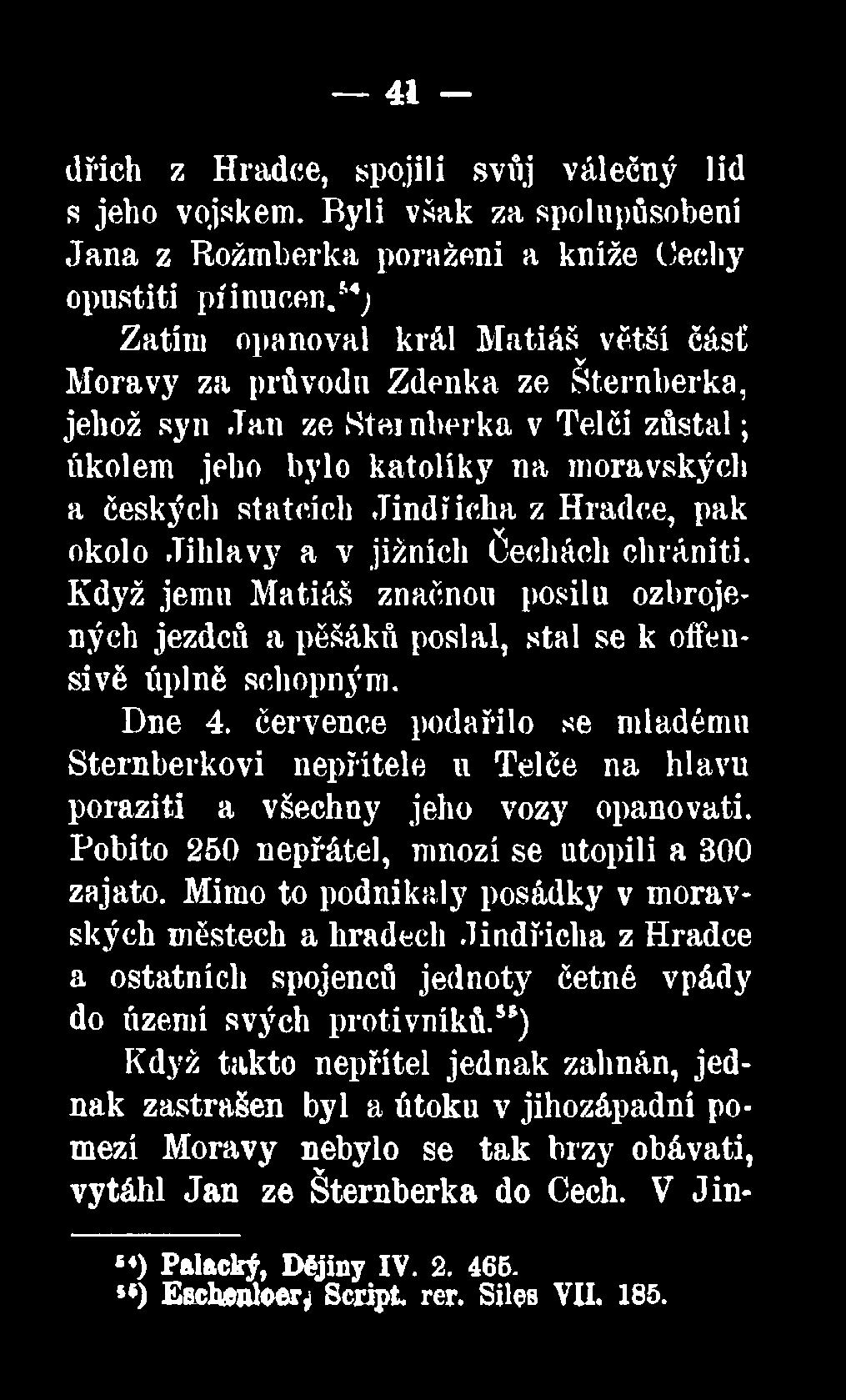 Hradce, pak okolo Jihlavy a v jižních Čechách chrániti. Když jemu Matiáš značnou posilu ozbrojených jezdců a pěšáků poslal, stal se k offensivě úplně schopným. Dne 4.