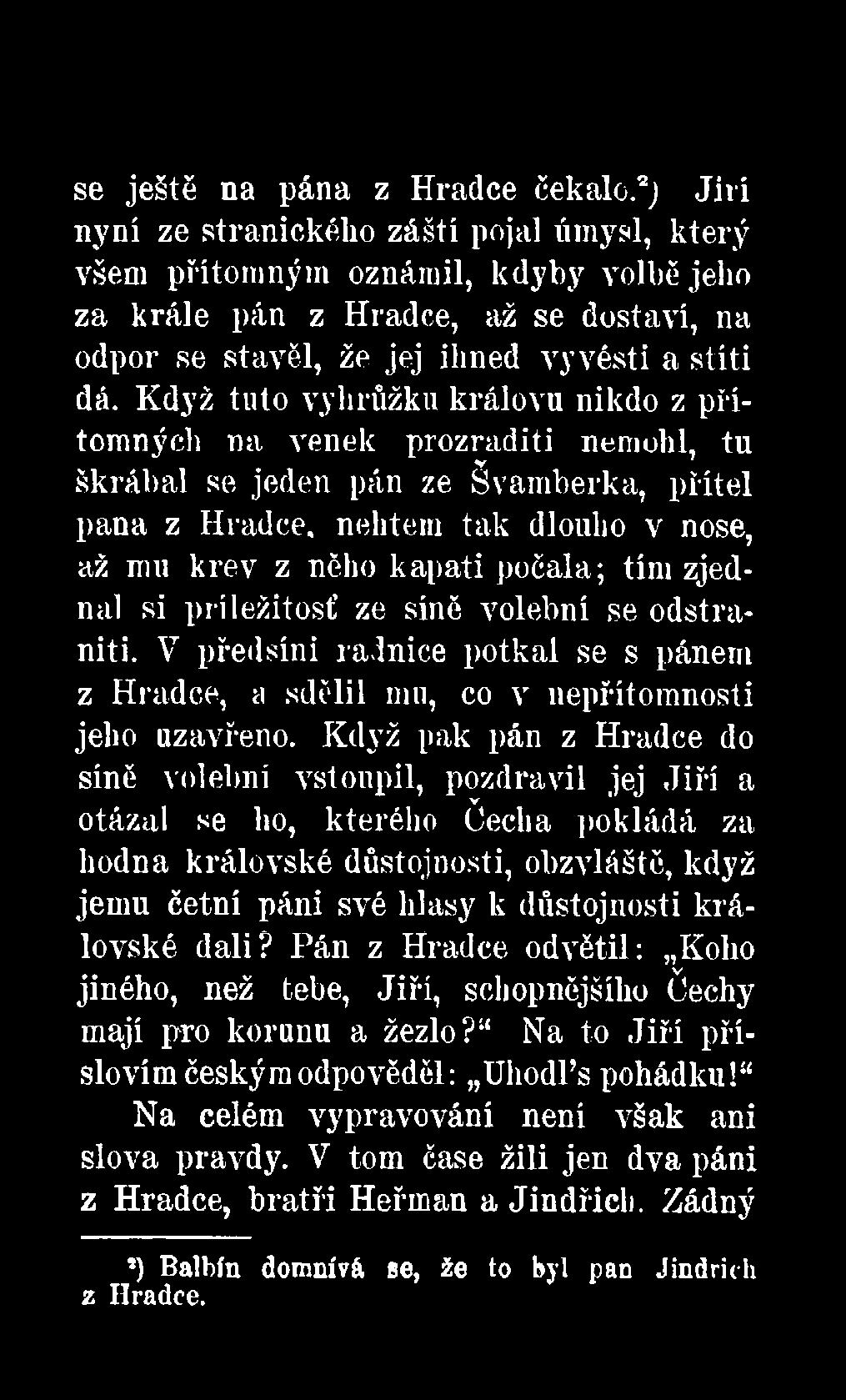 Když tuto vyhrůžku královu nikdo z přítomných na venek prozradí ti nemohl, tu škrábal se jeden pán ze Švamberka, přítel pana z Hradce, nehtem tak dlouho v nose, až mu krev z něho kapati počala; tím