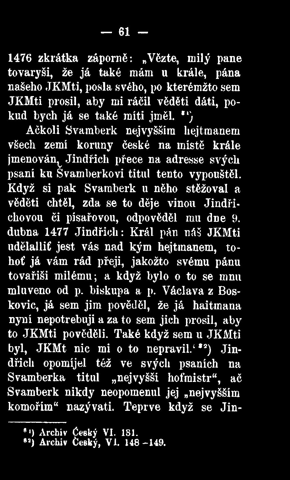 dubna 1477 Jindřich: Král pán náš JKMti udělallií jest vás nad kým hejtmanem, tohoť já vám rád přeji, jakožto svému pánu tovařiši milému; a když bylo o to se mnu mluveno od p.