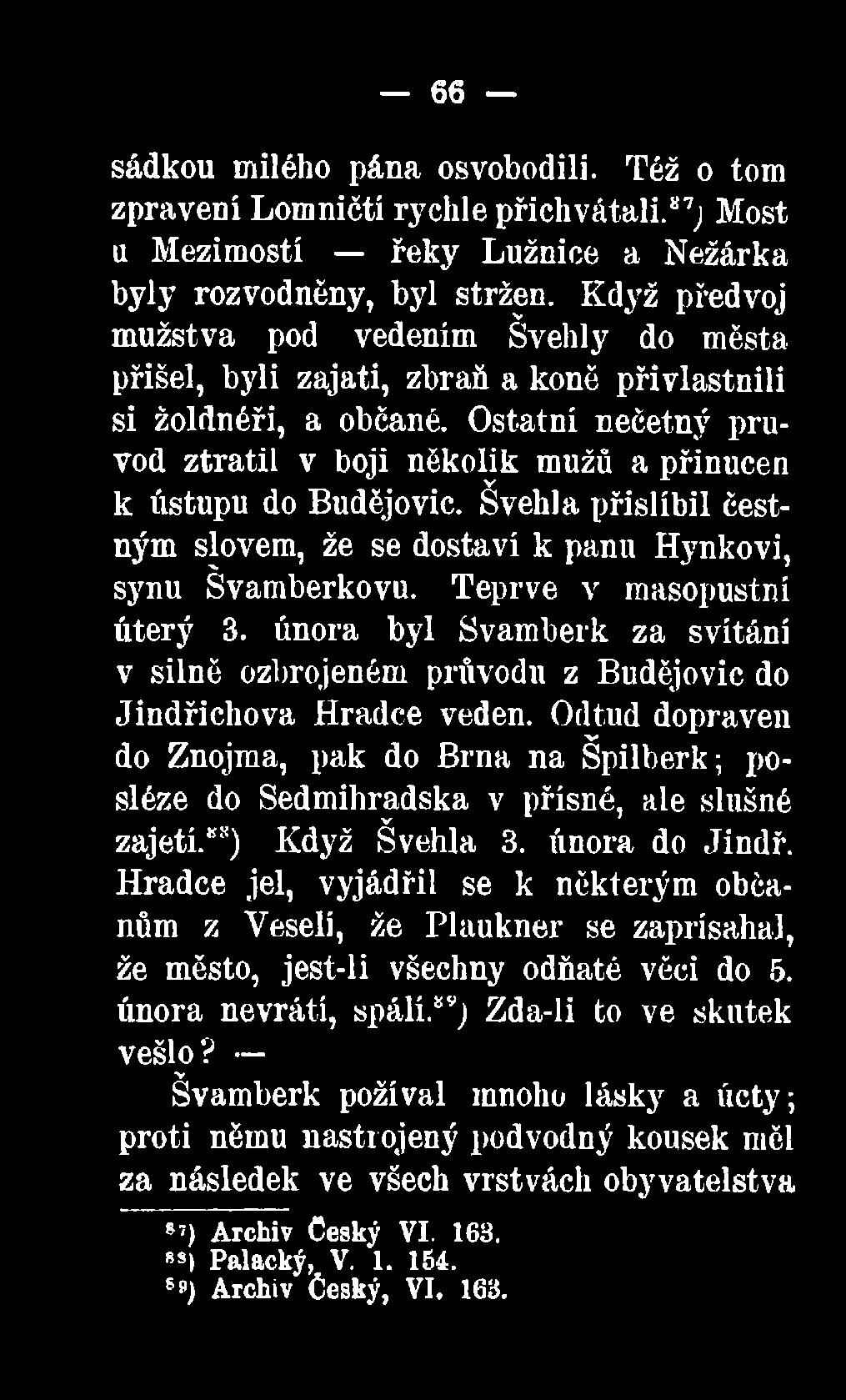 Odtud dopraven do Znojma, pak do Brna na Špilberk; posléze do Sedmihradska v přísné, ale slušné zajetí/8) Když Švehla 3. února do Jindř.