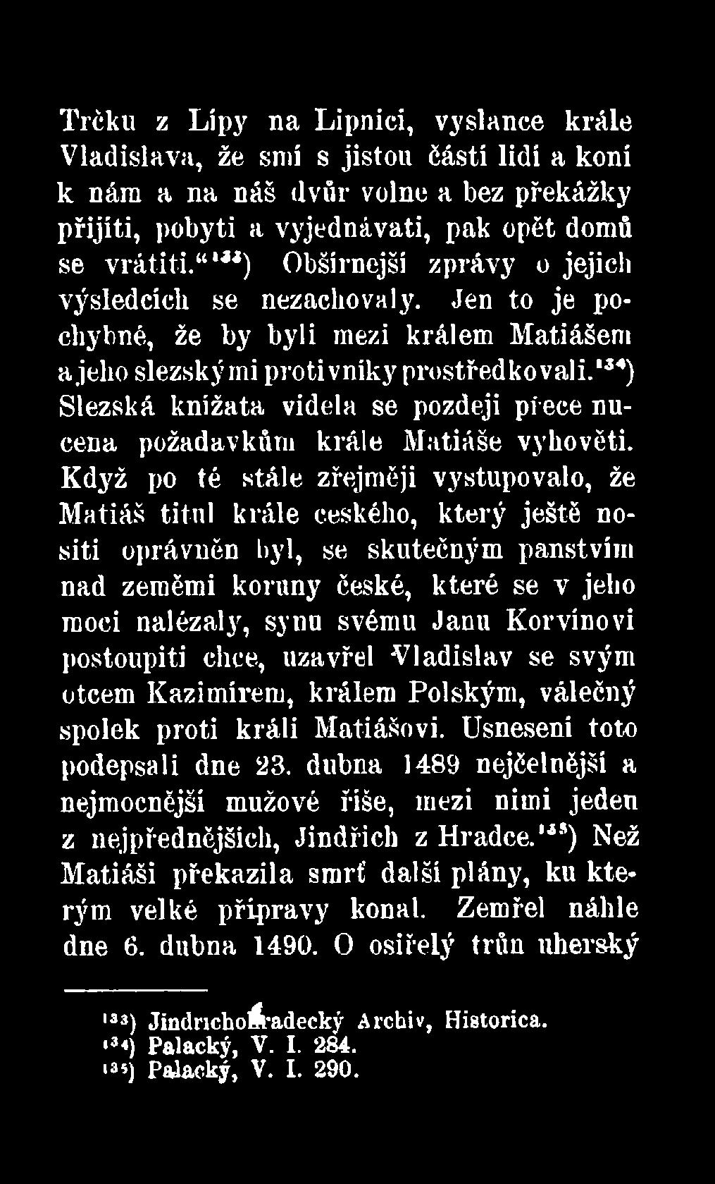 134) Slezská knížata viděla se později přece nucena požadavkům krále Matiáše vyhověti.