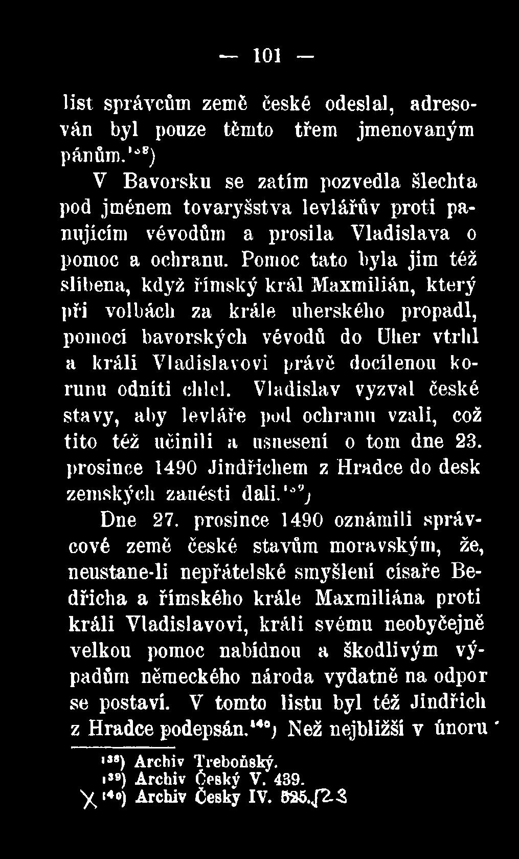 Pomoc tato byla jim též slíbena, když římský král Maxmilián, který při volbách za krále uherského propadl, pomocí bavorských vévodů do Uher vtrhl a králi Vladislavovi právě docílenou korunu odníti