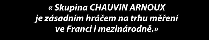 splňuje požadavky každého zákazníka ze všech sektorů (řemeslníků, průmyslových podniků, státních orgánů atd.). «Skupina CHAUVIN ARNOUX je zásadním hráčem na trhu měření ve Franci i mezinárodně.
