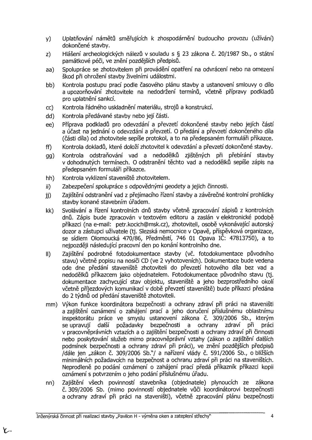 y) Uplatňování námětů směřujících k zhospodárnění budoucího provozu (užívání) dokončené stavby. z) Hlášení archeologických nálezů v souladu s 23 zákona Č. 20/1987 Sb.