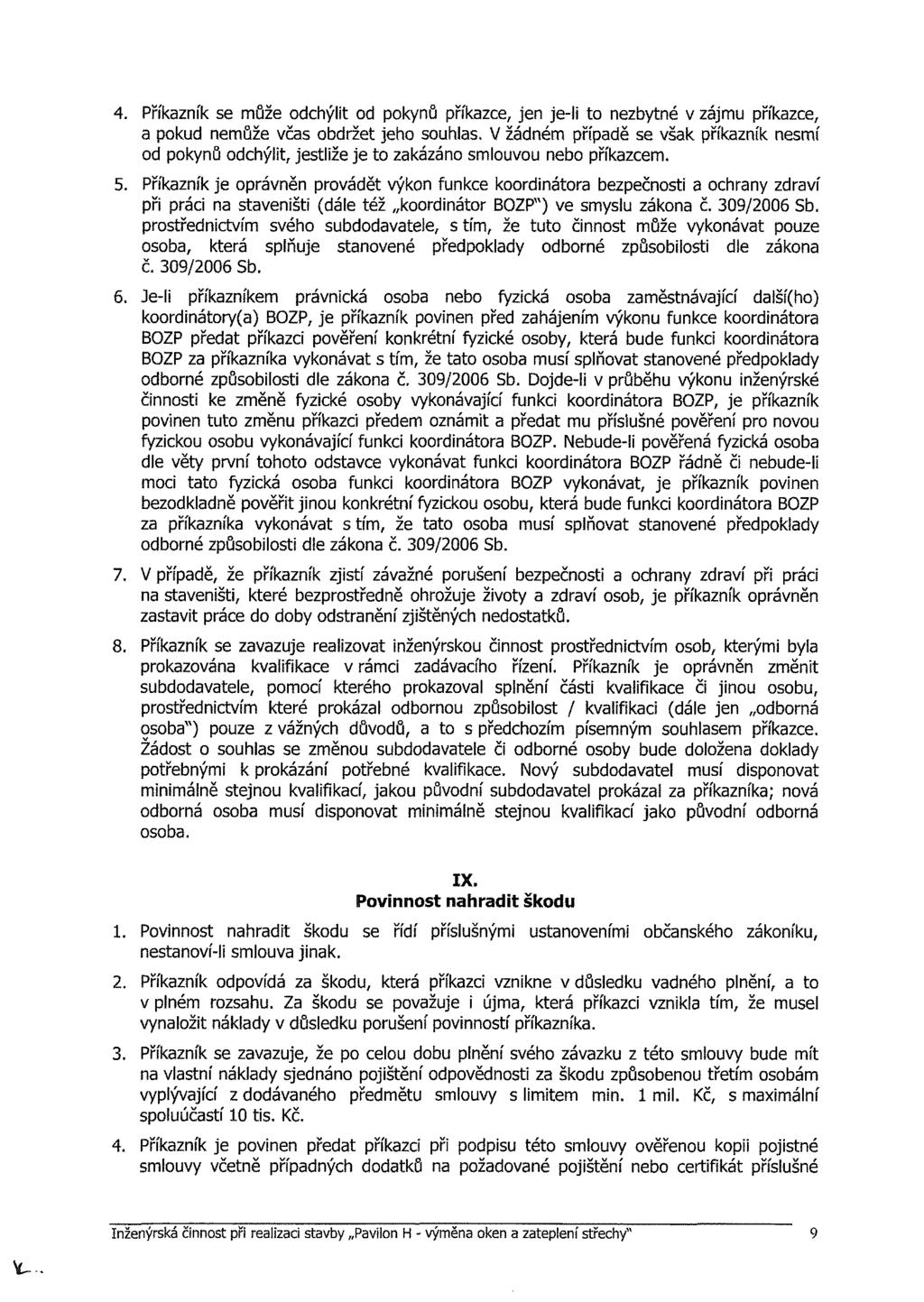 4. Příkazník se může odchýlit od pokynů příkazce, jen je-li to nezbytné v zájmu příkazce, a pokud nemůže včas obdržet jeho souhlas.