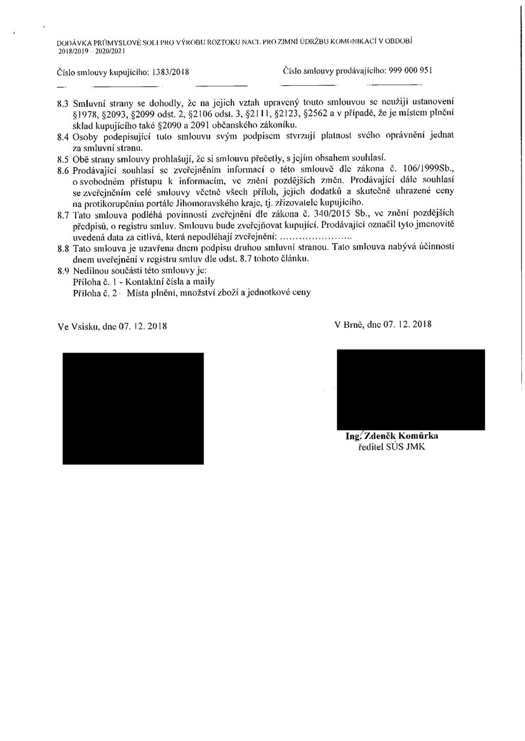 Číso smouvy kupujídho: 1383/20I 8 Číso smouvy prodávajícího: 999 000 951 8.3 Smuvní strany se dohody, že na jejch vztah upravený touto smouvou se neužjí ustanovení 1978, 2093, 2099 odst. 2, 2106 odst.