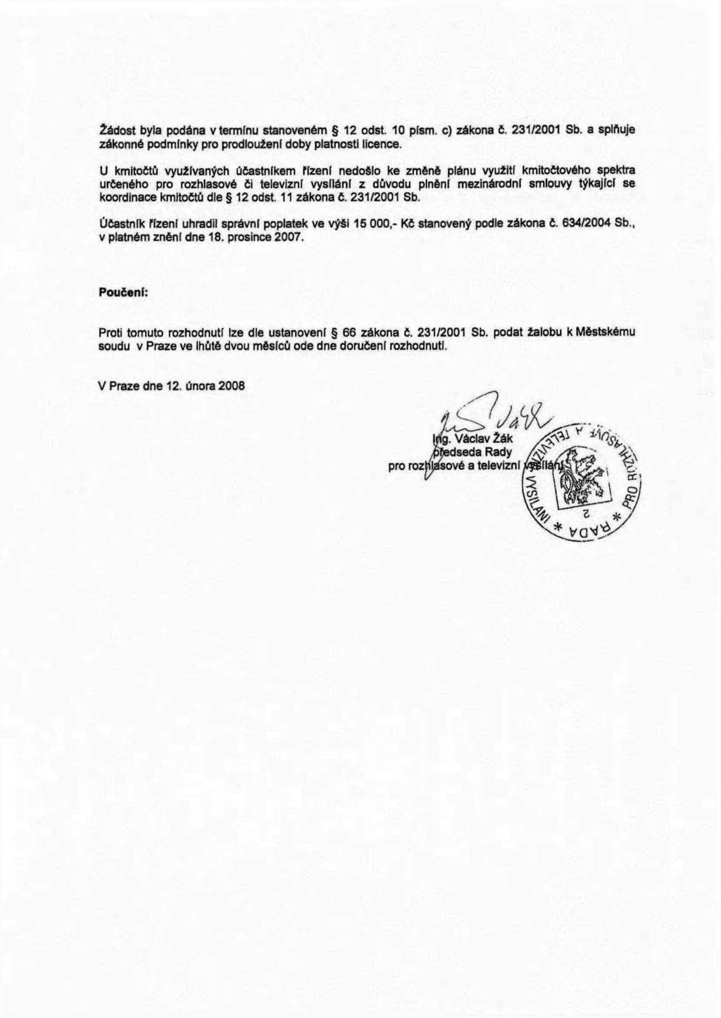 Žádost byla podána v termínu stanoveném 12 odst. 10 písm. c) zákona č. 231/2001 Sb. a splňuje zákonné podmínky pro prodloužení doby platnosti licence.