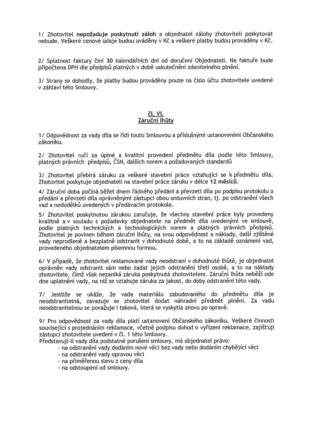 1 / Zhotovitel nepožaduje poskytnutí záloh a objednatel zálohy zhotoviteli poskytovat nebude. Veškeré cenové údaje budou uváděny v Kč a veškeré platby budou prováděny v Kč.