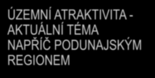 ÚZEMNÍ ATRAKTIVITA - AKTUÁLNÍ TÉMA NAPŘÍČ PODUNAJSKÝM REGIONEM Jarmila Cikánková,