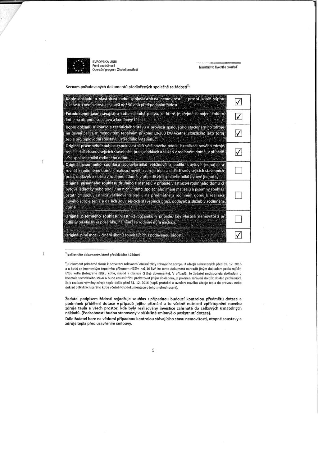 Seznam požadovaných dokumentů předložených společně se žádostí7 *: 8 Kopie dokladu' o vlastnictví nebo spoluvlastnictví nemovitosti - prostá kapie výpisu ; 1 z katastru nemovitostí ne starší než 90