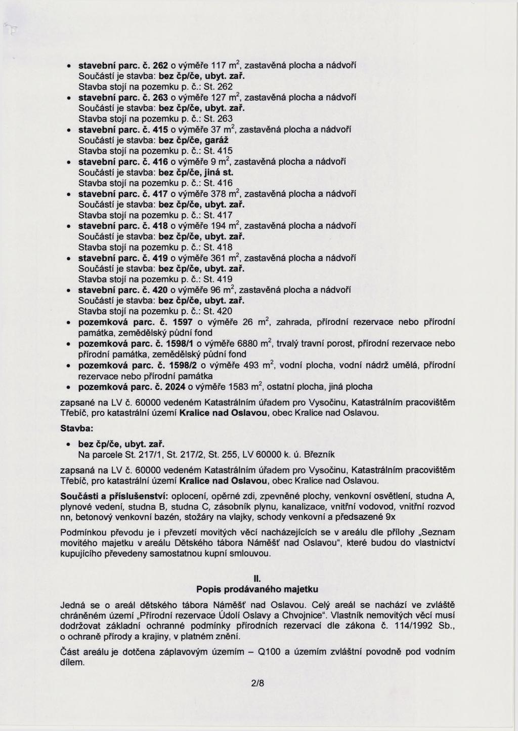 stavební pare. č. 262 o výměře 117 m2, zastavěná plocha a nádvoří Stavba stojí na pozemku p. č.: St. 262 stavební pare. č. 263 o výměře 127 m2, zastavěná plocha a nádvoří Stavba stojí na pozemku p. č.: St. 263 stavební pare.