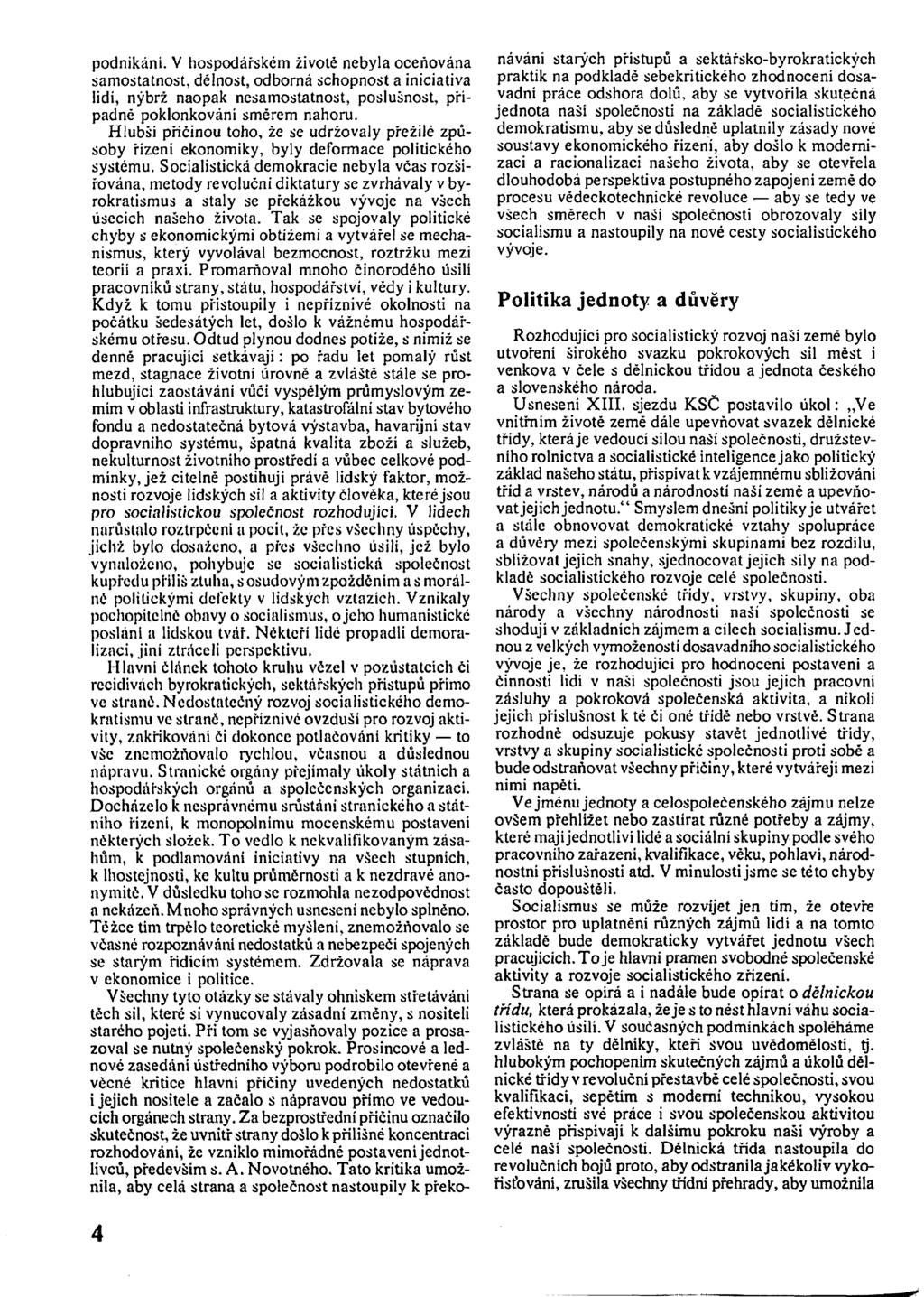 podnikání. V hospodářském živote nebyla oceňována samostatnost, délnost, odborná schopnost a iniciativa lidí, nýbrž naopak nesamostatnost, poslušnost, případné poklonkování smérem nahoru.