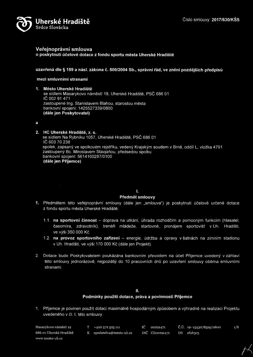 Stanislavem Blahou, starostou města bankovní spojení: 1425527339/0800 (dále jen Poskytovatel) HC Uherské Hradiště, z. s. se sídlem Na Rybníku 1057, Uherské Hradiště, PSČ 686 01 IČ 603 70 238 spolek, zapsaný ve spolkovém rejstříku, vedený Krajským soudem v Brně, oddíl L, vložka 4791 zastoupený Bc.