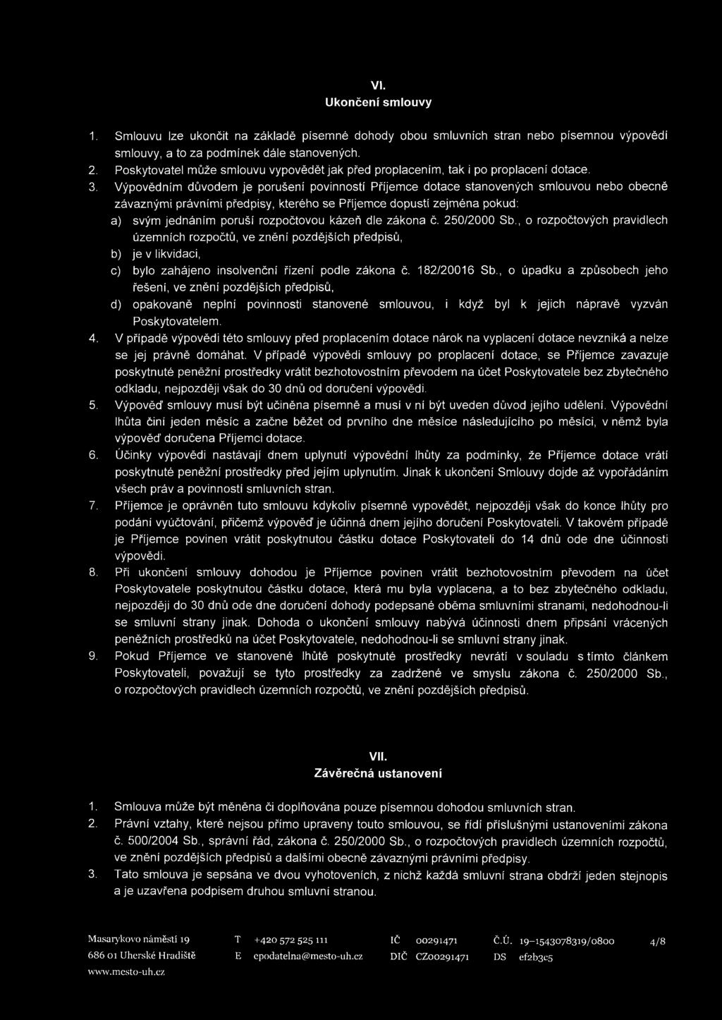 Výpovědním důvodem je porušení povinnosti Příjemce dotace stanovených smlouvou nebo obecně závaznými právními předpisy, kterého se Příjemce dopustí zejména pokud: a) svým jednáním poruší rozpočtovou