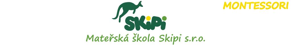 Mateřská škola Skipi s.r.o. Školní řád mateřské školy Č.j.: Účinnost od: 1.9.2018 Spisový znak: Skartační znak: S10 Změny: Ředitel školy: Diblíková Michaela, Dis.