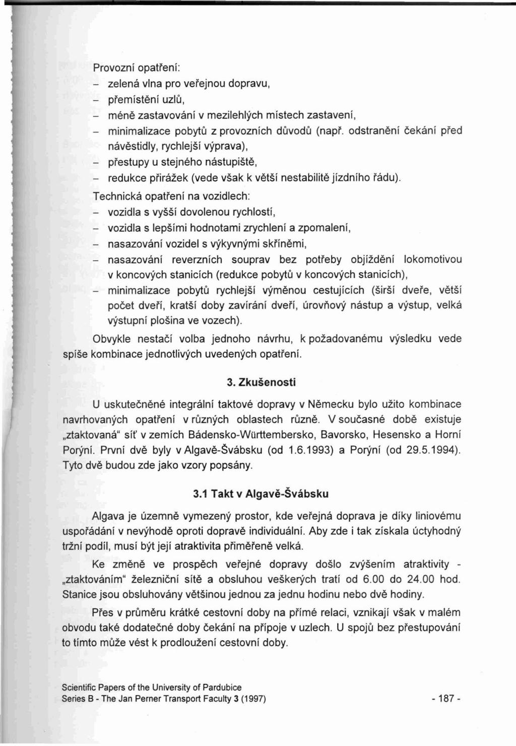 Provozni opati'eni: - zelena vlna pro vei'ejnou dopravu, - pi'emisteni uzlu, - mene zastavovani v mezilehlyeh misteeh zastaveni, - minimalizaee pobytu z provoznieh duvodu (napi'.