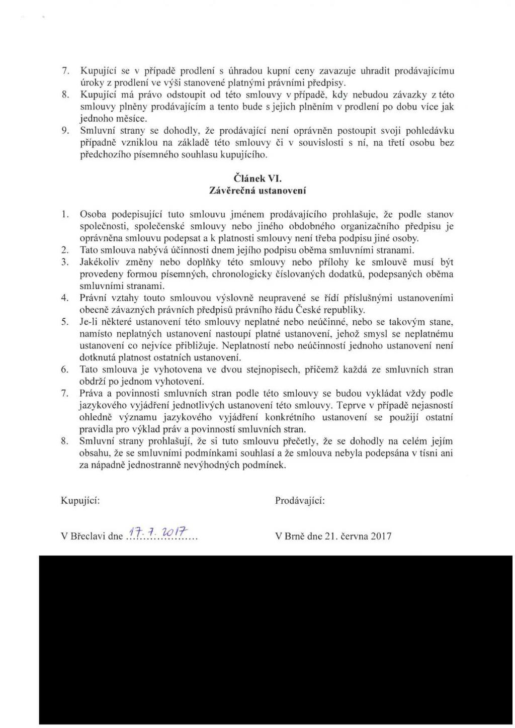 7. Kupující se v případě prodlení s úhradou kupní ceny zavazuje uhradit prodávajícímu úroky z prodlení ve výši stanovené platnými právními předpisy. 8.