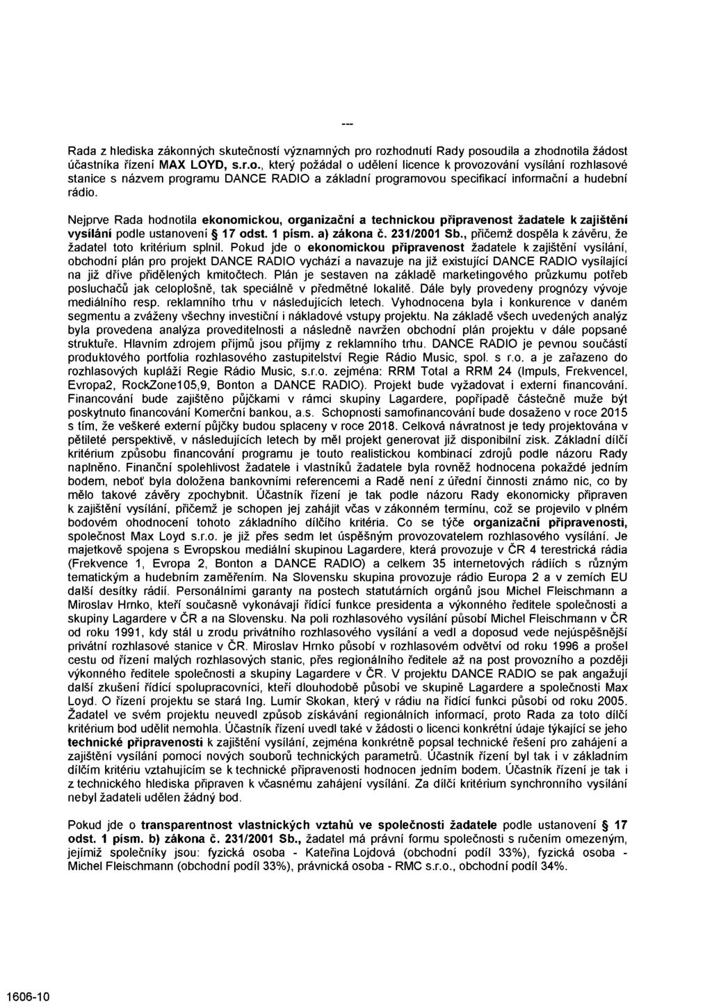 Rada z hlediska zákonných skutečností významných pro rozhodnutí Rady posoudila a zhodnotila žádost účastníka řízení MAX LOYD, s.r.o., který požádal o udělení licence k provozování vysílání rozhlasové stanice s názvem programu DANCE RÁDIO a základní programovou specifikací informační a hudební rádio.