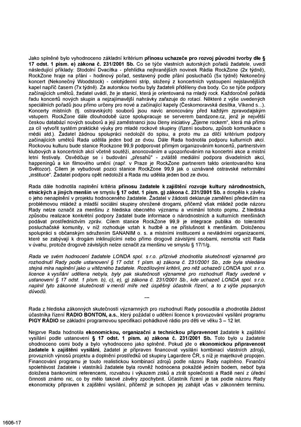 Jako splněné bylo vyhodnoceno základní kritérium přínosu uchazeče pro rozvoj původní tvorby dle 17 odst. 1 písm. e) zákona č. 231/2001 Sb.
