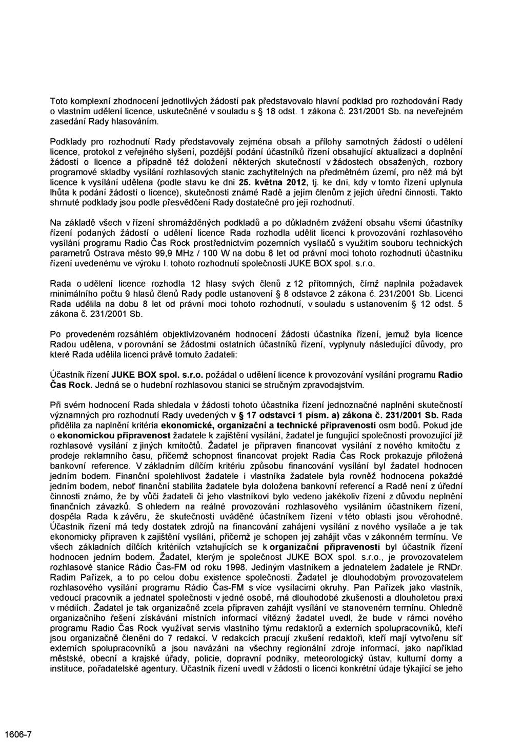 Toto komplexní zhodnocení jednotlivých žádostí pak představovalo hlavní podklad pro rozhodování Rady o vlastním udělení licence, uskutečněné v souladu s 18 odst. 1 zákona č. 231/2001 Sb.