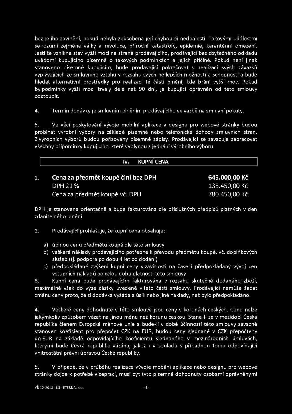 bez jejího zavinění, pokud nebyla způsobena její chybou či nedbalostí. Takovými událostmi se rozumí zejména války a revoluce, přírodní katastrofy, epidemie, karanténní omezení.