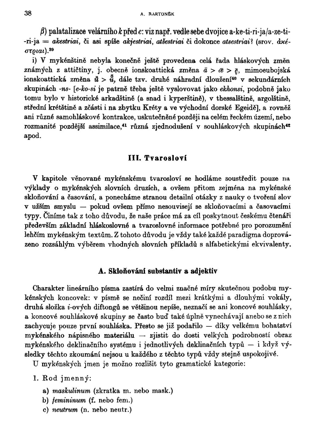 38 A. BARTONĚK fi) palatalizace velárního k před e: viz např. vedle sebe dvojice a-ke-ti-ri-ja/a-ze-ti- -ri-ja = akestriai, či asi spíše akjestriai, atšestriai či dokonce atsestriail (srov.