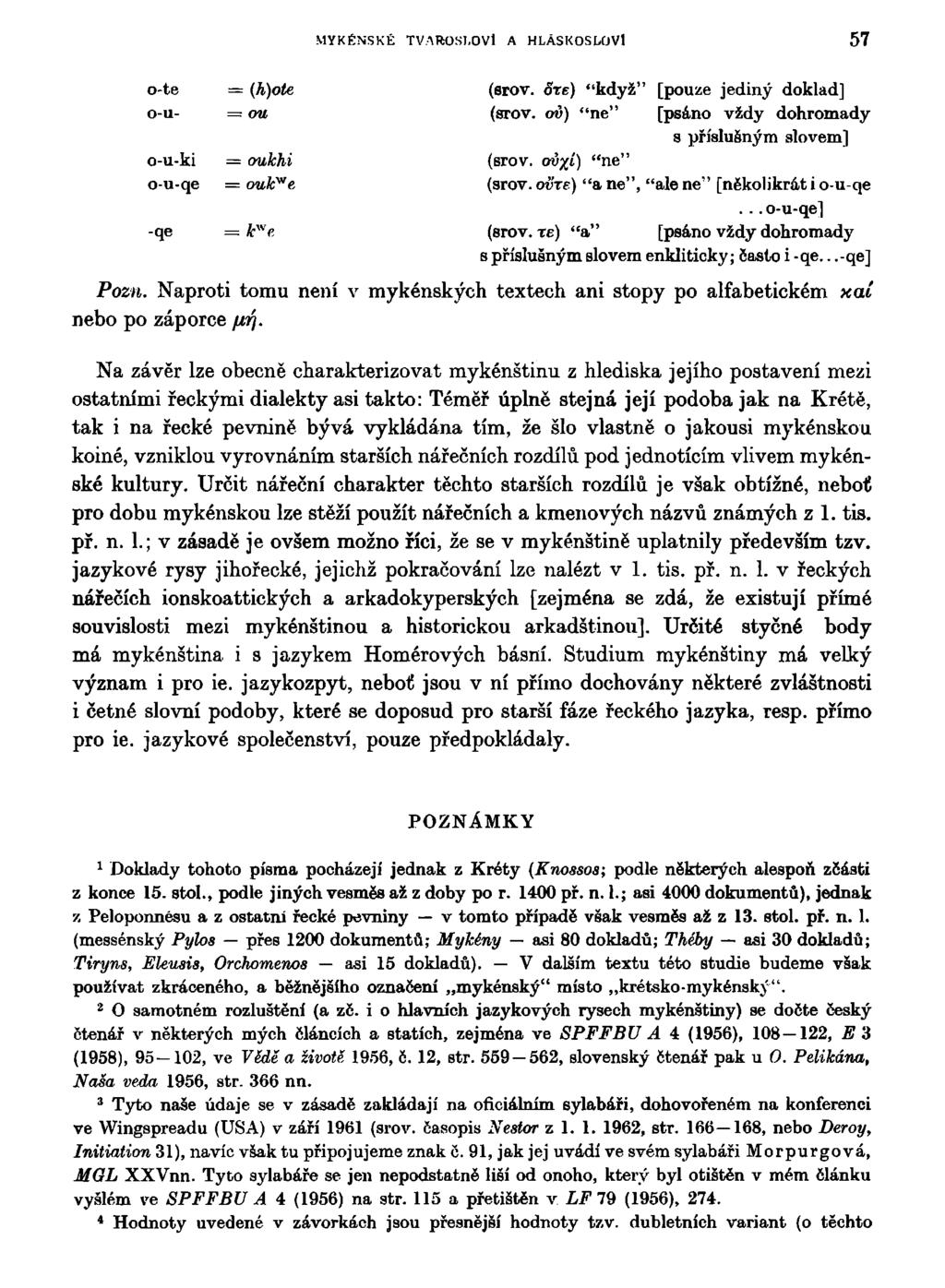 MYKĚNSKÉ TVAROSLOVÍ A HLÁSKOSUJVl 57 o-te - (h)ote (srov. STE) "když" [pouze jediný doklad] O-U- = ou (srov. ov) "ne" [psáno vždy dohromady o-u-ki = oukhi (srov.