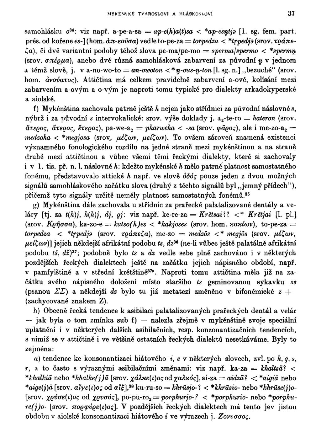 MYKÉN.SKĚ TVAROSLOVÍ A HLÁSKOSLOVÍ 37 samohlásku o 34 : viz např. a-pe-a-sa ap-e(h)a(t)sa < *ap-esiptj9 [1. sg. fem. part. prés. od kořene es-] (hom.