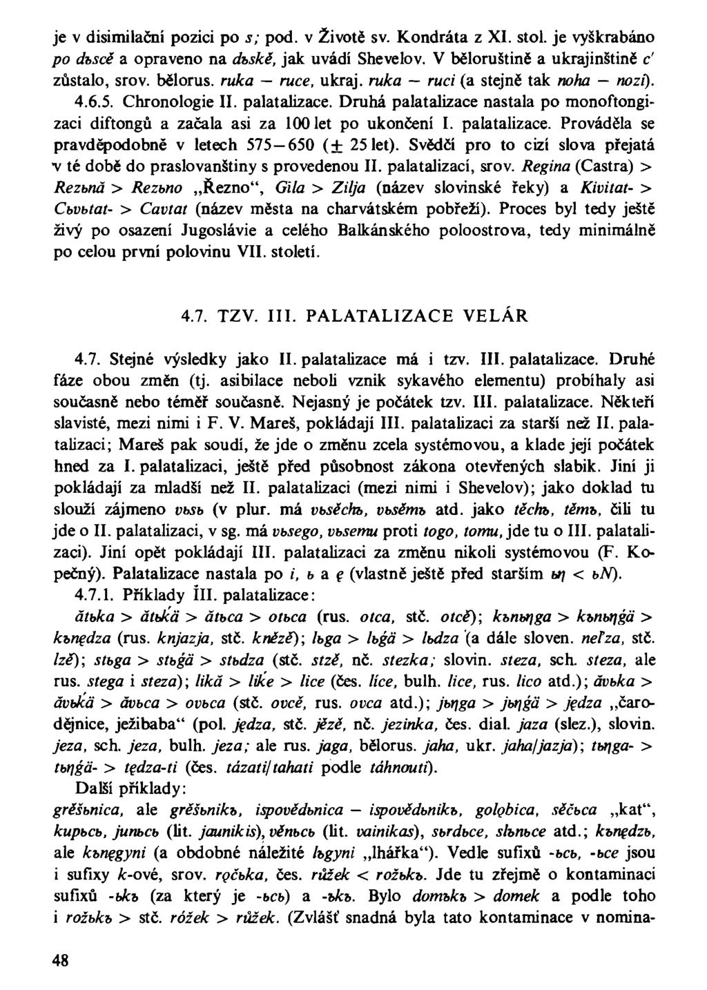 je v disimilační pozici po s; pod. v Životě sv. Kondráta z XI. stol. je vyškrabáno po dbscě a opraveno na dbskě, jak uvádí Shevelov. V běloruštině a ukrajinštině c' zůstalo, srov. bělorus.
