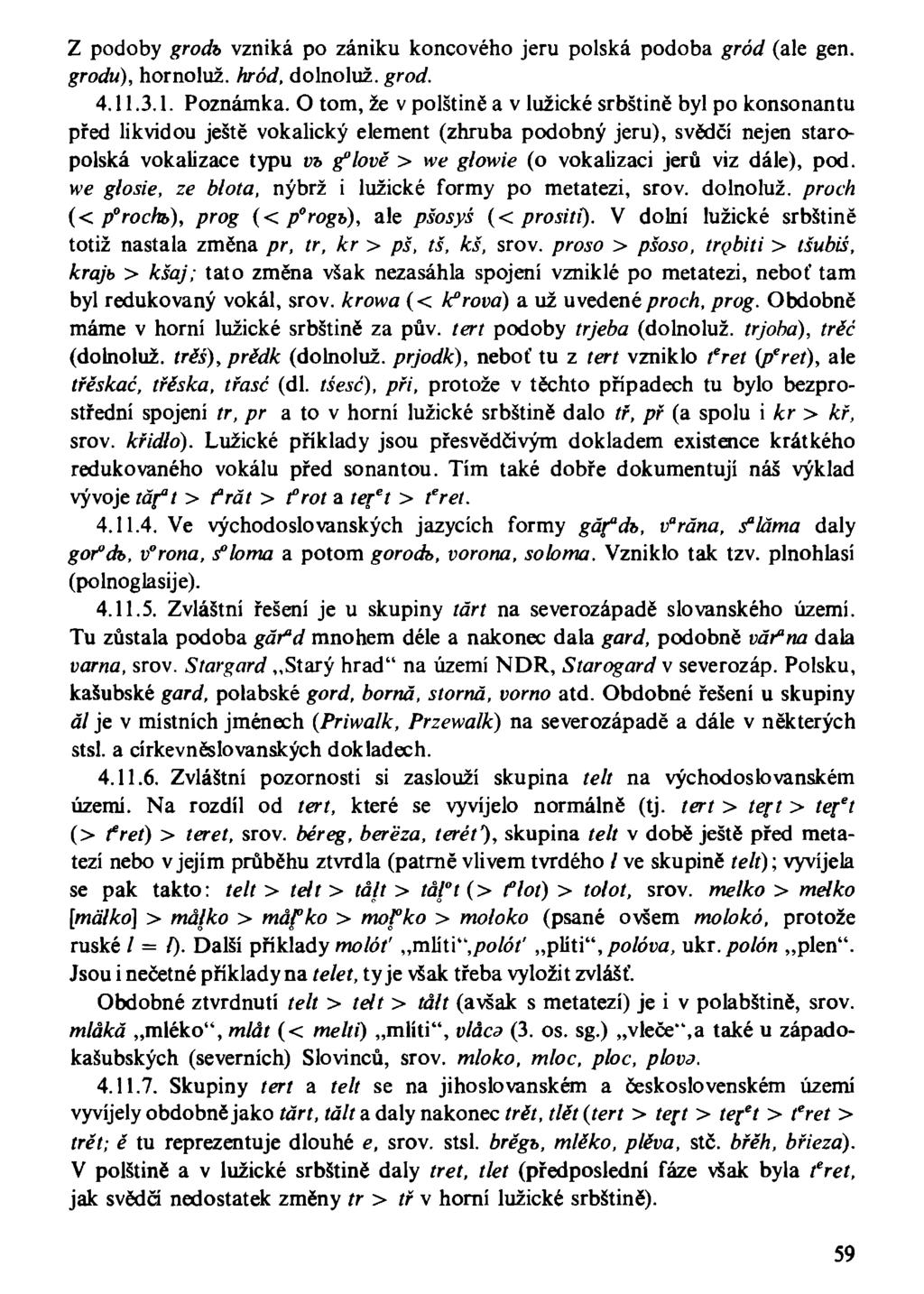 Z podoby grodb vzniká po zániku koncového jeru polská podoba gród (ale gen. grodu), hornoluž. hród, dolnoluž. grod. 4.11.3.1. Poznámka.