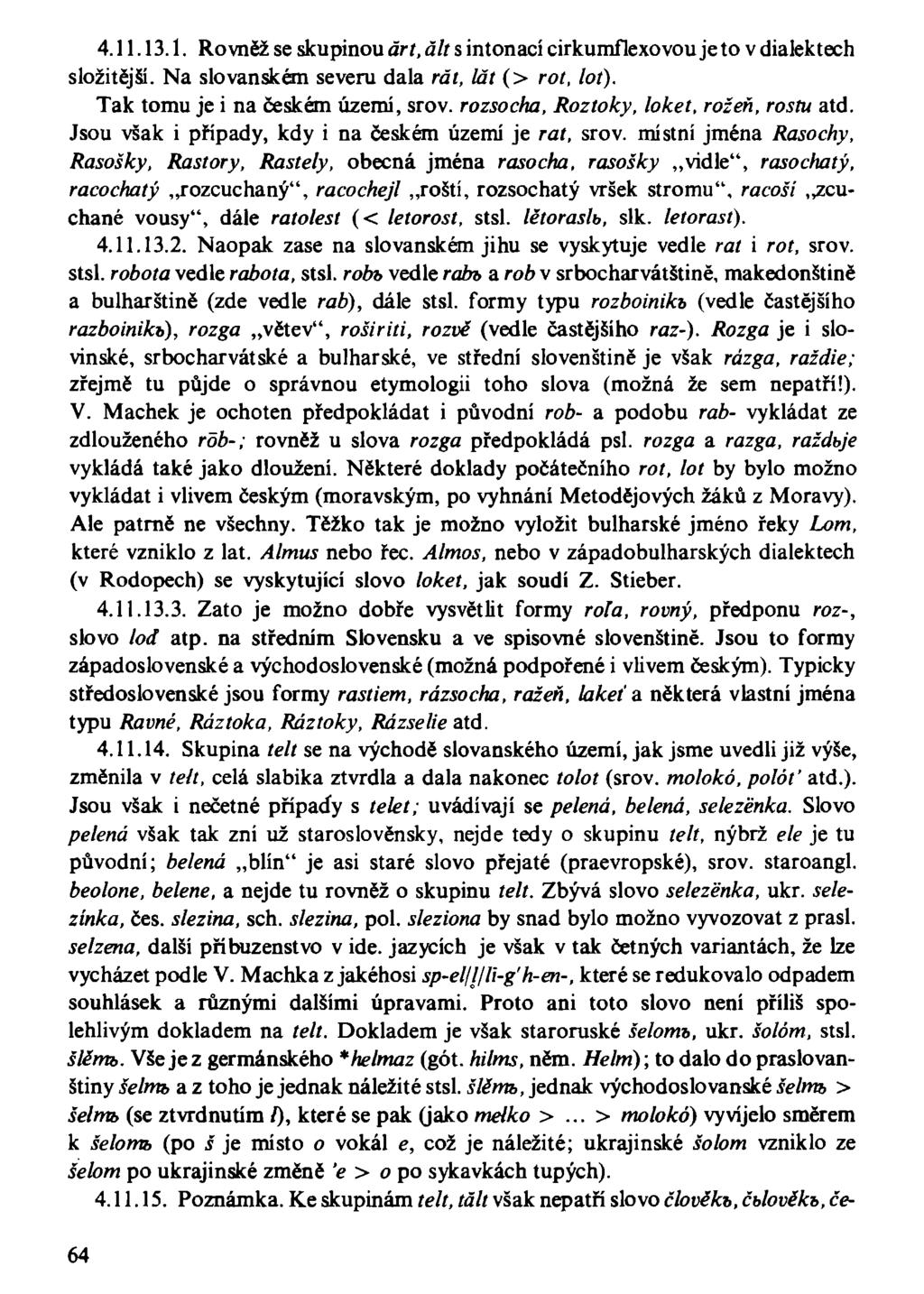 4.11.13.1. Rovněž se skupinou art, alt s intonací cirkumflexovou jeto v dialektech složitější. Na slovanském severu dala rát, lát (> rot, lot). Tak tomu je i na českém území, srov.