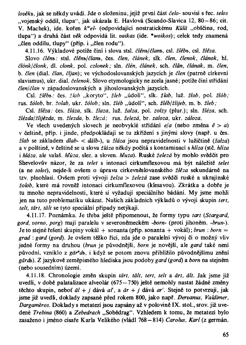 lověkb, jak se někdy uvádí. Jde o složeninu, jejíž první část čelo- souvisí s řec. telos vojenský oddíl, tlupa", jak ukázala E. Havlová (Scando-Slavica 12, 80 86; cit. V. Machek), ide.