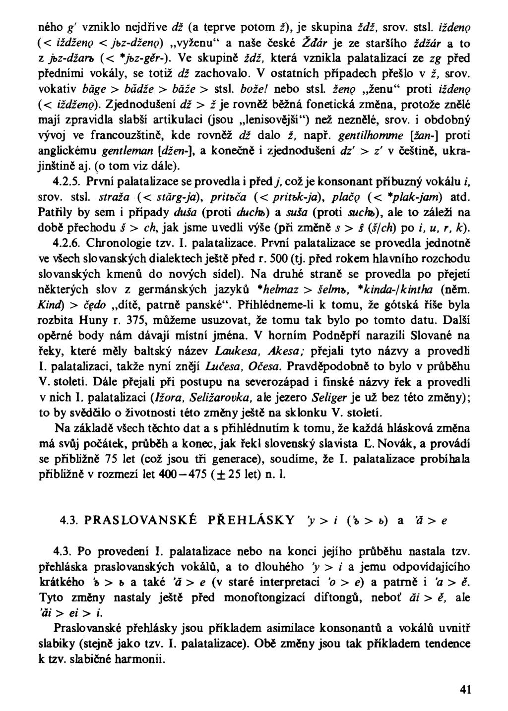 ného g' vzniklo nejdříve dž (a teprve potom z), je skupina ždž, srov. stsl. iždeng (< iždženo < jbz-dženo) vyženu" a naše české Ždár je ze staršího ždžár a to z jbz-džan, (< *jbz-gěr-).