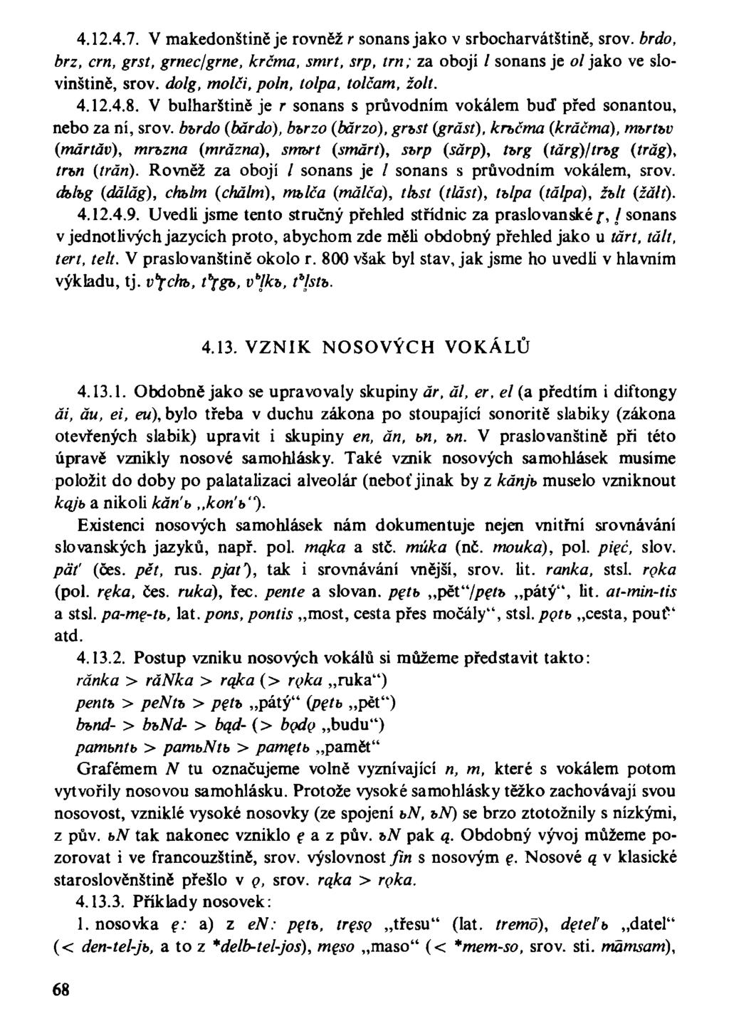 4.12.4.7. V makedonštině je rovněž r sonans jako v srbocharvátštině, srov. brdo, brz, cm, grst, grnec/grne, krčma, smrt, srp, trn; za obojí / sonans je ol jako ve slovinštině, srov.