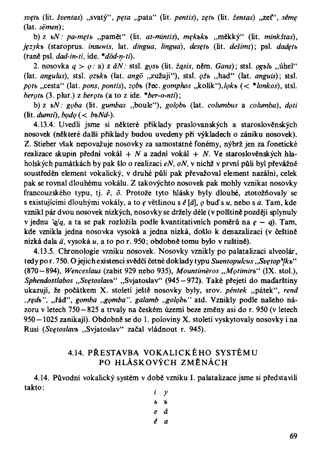 svetb (lit. šventas) svatý", peta pata" (lit. pentis), zetb (lit. žentas) zeť", sěme (lat. semen); b) z bn: pa-metb pamět" (lit. at-mintis), mekbkb měkký" (lit. minkštas), jezykb (staroprus.