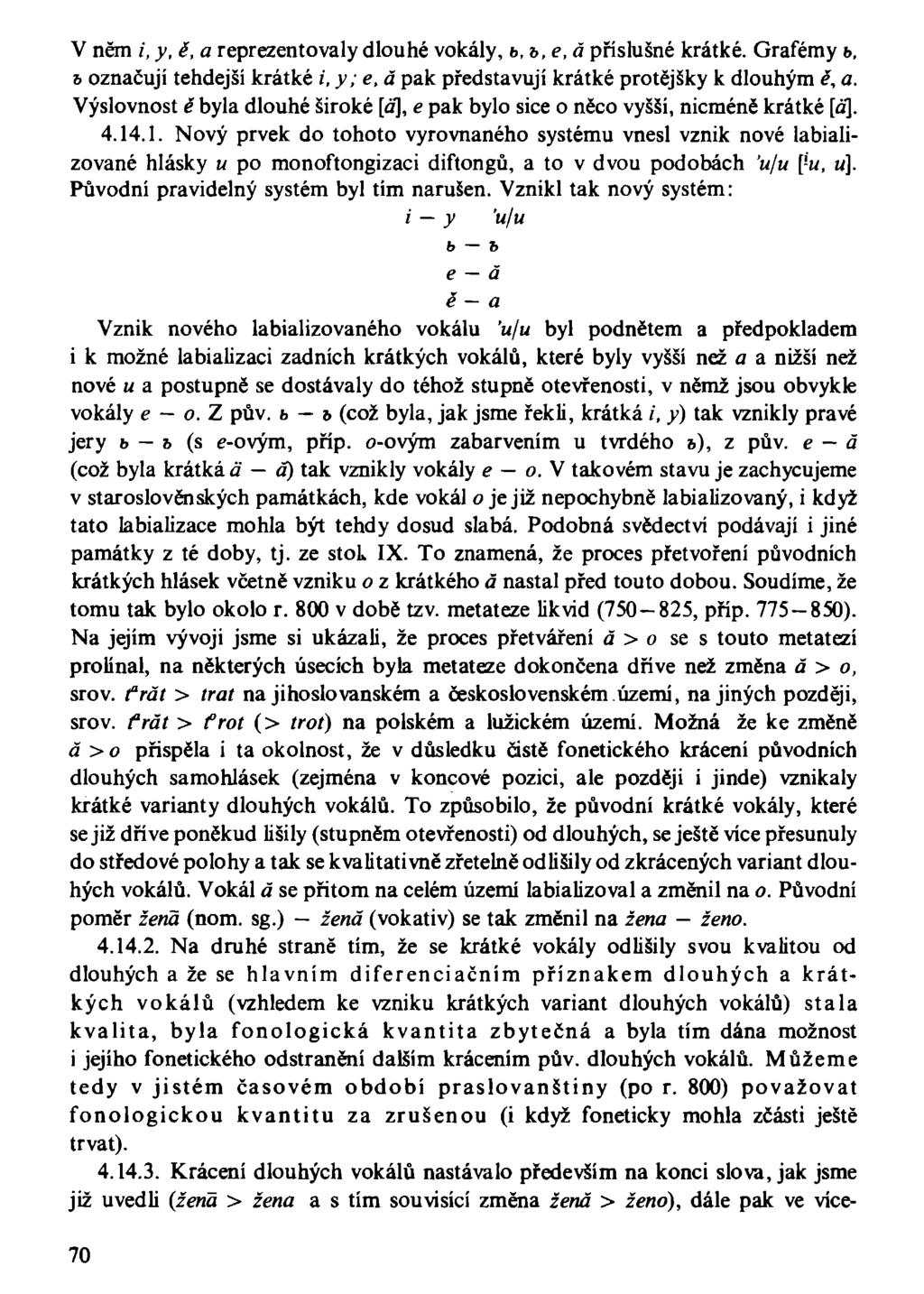 V něm i, y, ě, a reprezentovaly dlouhé vokály, b, &, e, á příslušné krátké. Grafémy b, b označují tehdejší krátké i, y;e,á pak představují krátké protějšky k dlouhým ě, a.